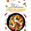 Delicious European Summer: A Collection of Delicious Recipes - Paperback