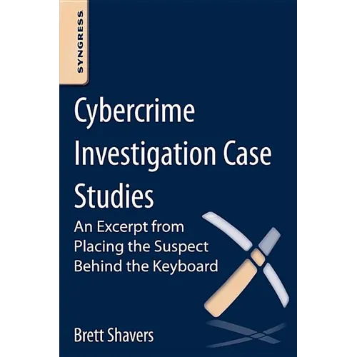 Cybercrime Investigation Case Studies: An Excerpt from Placing the Suspect Behind the Keyboard - Paperback