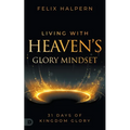 Living with Heaven's Glory Mindset: 31 Days of Kingdom Glory - Paperback