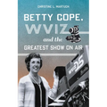 Betty Cope, Wviz, and the Greatest Show on Air - Paperback