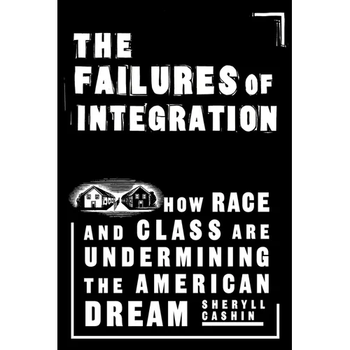 The Failures of Integration: How Race and Class Are Undermining the American Dream - Paperback