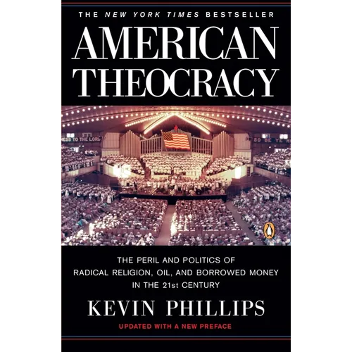 American Theocracy: The Peril and Politics of Radical Religion, Oil, and Borrowed Money in the 21st Century - Paperback
