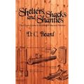 Shelters, Shacks, and Shanties: A Guide to Building Shelters in the Wilderness - Hardcover