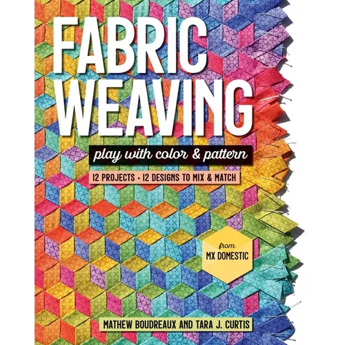 Fabric Weaving: Play with Color & Pattern; 12 Projects, 12 Designs to Mix & Match - Paperback
