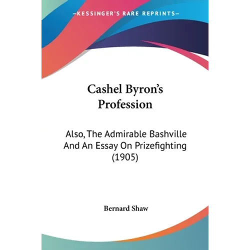 Cashel Byron's Profession: Also, The Admirable Bashville And An Essay On Prizefighting (1905) - Paperback