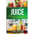 Juice: Delicious Juice Recipes For Beginners Book - Paperback