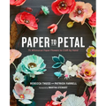Paper to Petal: 75 Whimsical Paper Flowers to Craft by Hand - Hardcover