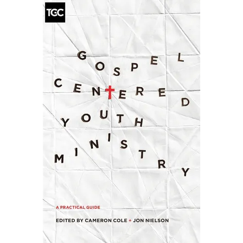 Gospel-Centered Youth Ministry: A Practical Guide - Paperback