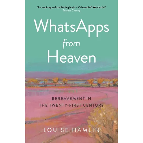Whatsapps from Heaven: Bereavement in the Twenty-First Century - Paperback