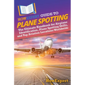 HowExpert Guide to Plane Spotting: The Ultimate Handbook for Airplane Identification, Plane Spotting Skills, and Top Aviation Locations Worldwide - Paperback
