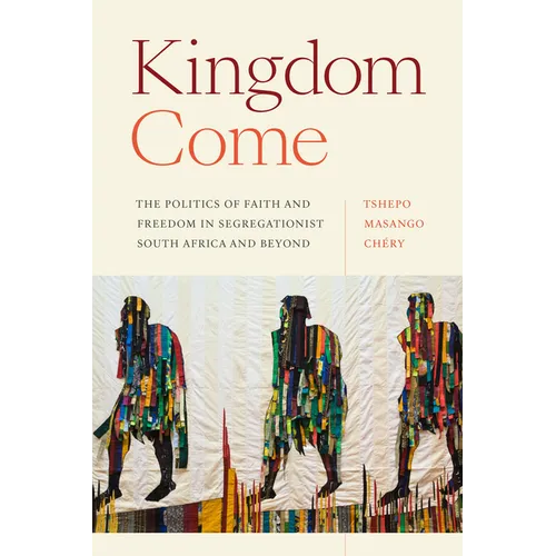 Kingdom Come: The Politics of Faith and Freedom in Segregationist South Africa and Beyond - Paperback