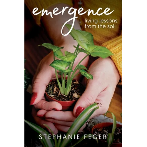 Emergence: Living Lessons from the Soil: Living Lessons from the Soil - Paperback
