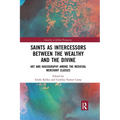 Saints as Intercessors Between the Wealthy and the Divine: Art and Hagiography Among the Medieval Merchant Classes - Paperback