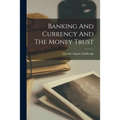 Banking And Currency And The Money Trust - Paperback