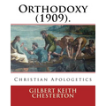 Orthodoxy (1909). By: Gilbert Keith Chesterton: Christian Apologetics - Paperback