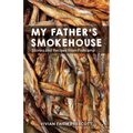 My Father's Smokehouse: Life at Fishcamp in Southeast Alaska - Hardcover
