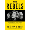The Rebels: Elizabeth Warren, Bernie Sanders, Alexandria Ocasio-Cortez, and the Struggle Fora New American Politics - Hardcover