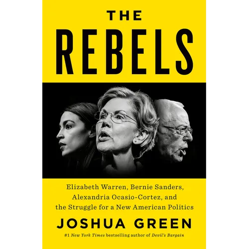 The Rebels: Elizabeth Warren, Bernie Sanders, Alexandria Ocasio-Cortez, and the Struggle Fora New American Politics - Hardcover
