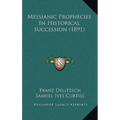 Messianic Prophecies In Historical Succession (1891) - Hardcover