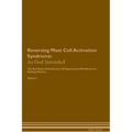 Reversing Mast Cell Activation Syndrome: As God Intended The Raw Vegan Plant-Based Detoxification & Regeneration Workbook for Healing Patients. Volume - Paperback