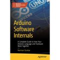 Arduino Software Internals: A Complete Guide to How Your Arduino Language and Hardware Work Together - Paperback