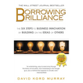 Borrowing Brilliance: The Six Steps to Business Innovation by Building on the Ideas of Others - Paperback