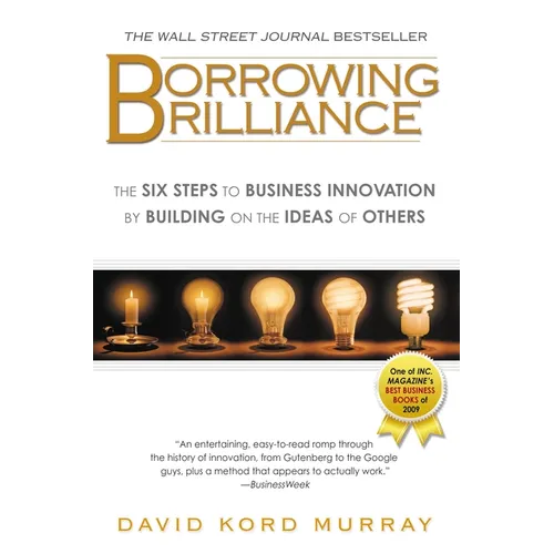 Borrowing Brilliance: The Six Steps to Business Innovation by Building on the Ideas of Others - Paperback