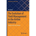 The Evolution of Yield Management in the Airline Industry: Origins to the Last Frontier - Hardcover