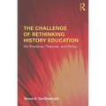 The Challenge of Rethinking History Education: On Practices, Theories, and Policy - Paperback