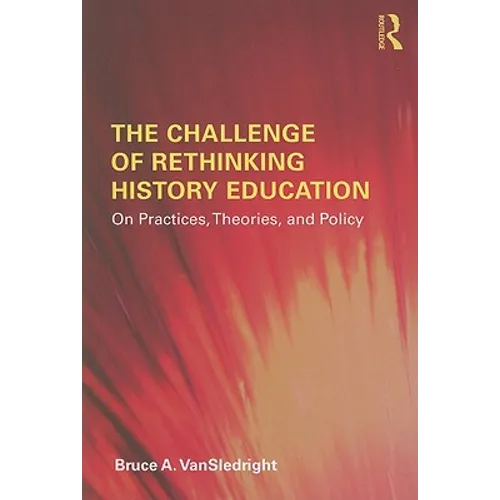 The Challenge of Rethinking History Education: On Practices, Theories, and Policy - Paperback