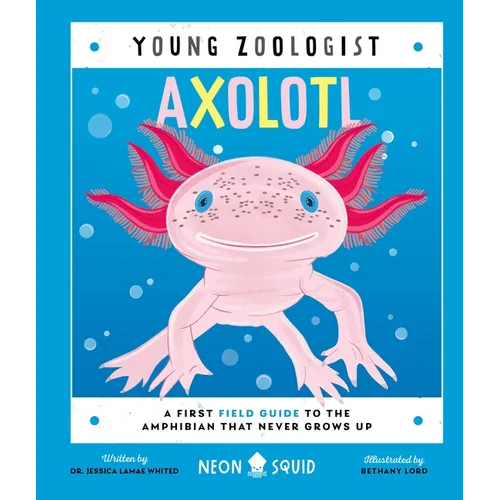 Axolotl (Young Zoologist): A First Field Guide to the Amphibian That Never Grows Up - Hardcover