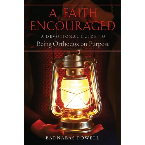 A Faith Encouraged: A Devotional Guide to Being Orthodox on Purpose - Paperback