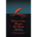 Where One Hears the Rain: Finding Your Voice and Crafting Your Story, from Inspiration to Publication - Paperback