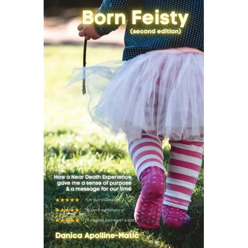 Born Feisty (Second Edition): How A Near Death Experience & Suicide Gave Me A Sense of Purpose & A Message For Our Time - Paperback