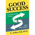 Good Success: Learning Good Lessons from Bad Leaders - Paperback