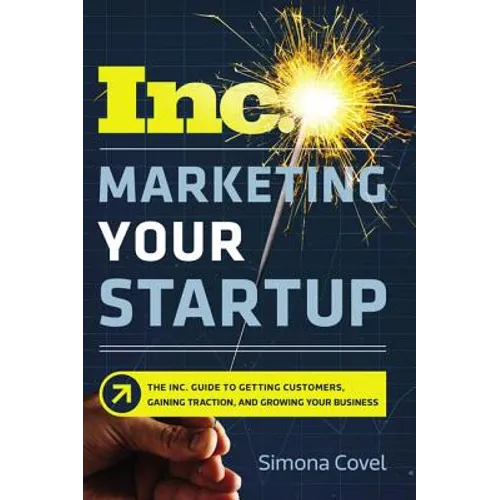 Marketing Your Startup: The Inc. Guide to Getting Customers, Gaining Traction, and Growing Your Business - Paperback