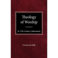 The Theology of Worship in 17th Century Lutheranism - Hardcover