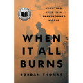 When It All Burns: Fighting Fire in a Transformed World - Hardcover