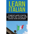 Learn Italian: A beginner's guide to learning basic Italian fast, including useful common words and phrases! - Hardcover