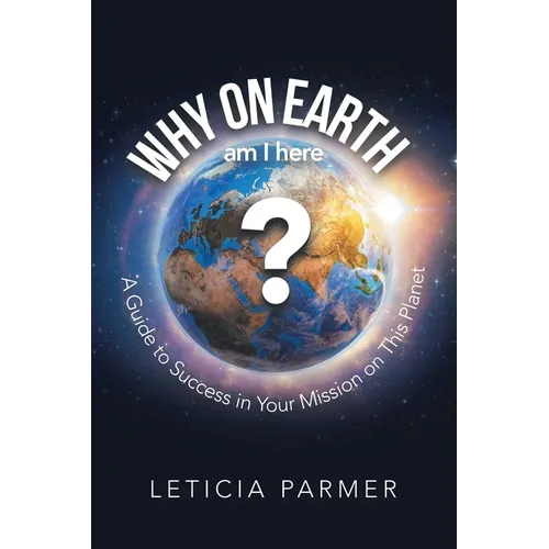 Why on Earth?: A Guide to Success in Your Mission on This Planet - Paperback