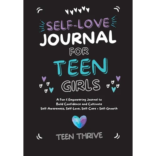 The Self-Love Journal for Teen Girls: A Fun and Empowering Journal to Build Confidence and Cultivate Self-Awareness, Self-Love, Self-Care and Self-Gro - Paperback