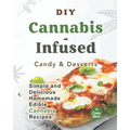 DIY Cannabis-Infused Candy & Desserts: Simple and Delicious Homemade Edible Cannabis Recipes - Paperback