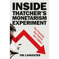 Inside Thatcher's Monetarism Experiment: The Promise, the Failure, the Legacy - Hardcover