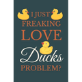 I Just Freakin Love Ducks Problem?: Novelty Quack Gift For Duck Lovers - Paperback