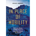In Place of Mobility: Railroads, Rebels, and Migrants in an Argentine-Chilean Borderland - Hardcover