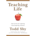 Teaching Life: Life Lessons for Aspiring (and Inspiring) Teachers - Paperback