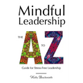 Mindful Leadership: The A to Z Guide For Stress-Free Leadership - Paperback