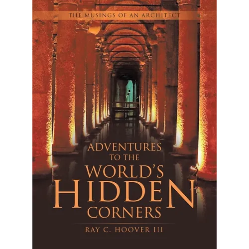 Adventures to the World's Hidden Corners: The Musings of an Architect - Hardcover