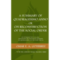 A Summary of Quadragesimo Anno or On Reconstruction of the Social Order: An Introduction to and Paragraph-by-Paragraph Summary of Quadragesimo Anno by - Paperback