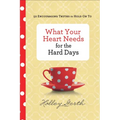 What Your Heart Needs for the Hard Days: 52 Encouraging Truths to Hold on to - Hardcover